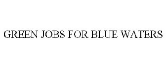 GREEN JOBS FOR BLUE WATERS