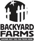 BACKYARD FARMS GROWN NOT TOO FAR FROM HERE