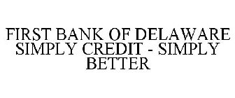 FIRST BANK OF DELAWARE SIMPLY CREDIT - SIMPLY BETTER