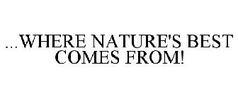 ...WHERE NATURE'S BEST COMES FROM!