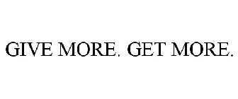 GIVE MORE. GET MORE.