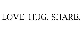 LOVE. HUG. SHARE.