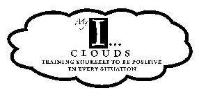 MY I...CLOUDS TRAINING YOURSELF TO BE POSITIVE IN EVERY SITUATION