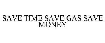 SAVE TIME SAVE GAS SAVE MONEY