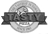 THE TASTIEST IN TOWN TASTY PIZZA SINCE 1963