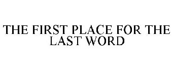 THE FIRST PLACE FOR THE LAST WORD