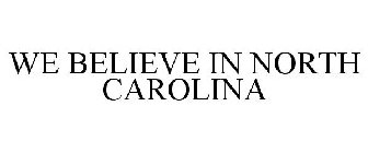 WE BELIEVE IN NORTH CAROLINA