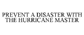 PREVENT A DISASTER WITH THE HURRICANE MASTER