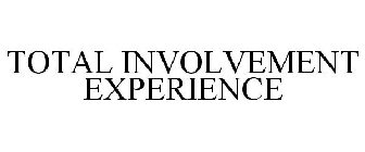 TOTAL INVOLVEMENT EXPERIENCE