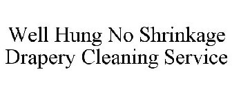 WELL HUNG NO SHRINKAGE DRAPERY CLEANING SERVICE