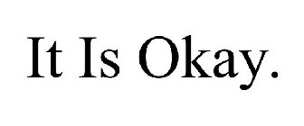 IT IS OKAY.