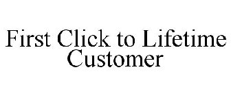 FIRST CLICK TO LIFETIME CUSTOMER