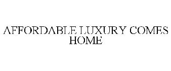 AFFORDABLE LUXURY COMES HOME