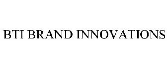 BTI BRAND INNOVATIONS