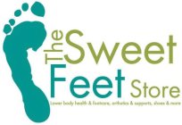 THE SWEET FEET STORE LOWER BODY HEALTH & FOOTCARE, ORTHOTICS & SUPPORTS, SHOES & MORE
