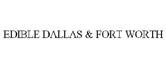 EDIBLE DALLAS & FORT WORTH