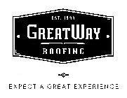 EST. 1999 GREATWAY ROOFING EXPECT A GREAT EXPERIENCE