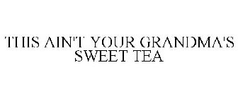 THIS AIN'T YOUR GRANDMA'S SWEET TEA