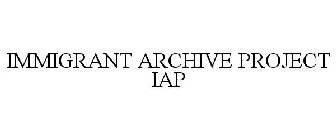 IMMIGRANT ARCHIVE PROJECT IAP