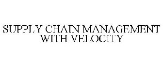 SUPPLY CHAIN MANAGEMENT WITH VELOCITY