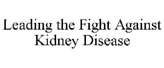 LEADING THE FIGHT AGAINST KIDNEY DISEASE