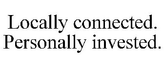 LOCALLY CONNECTED. PERSONALLY INVESTED.