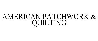 AMERICAN PATCHWORK & QUILTING