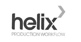 HELIX PRODUCTION WORKFLOW