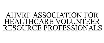 AHVRP ASSOCIATION FOR HEALTHCARE VOLUNTEER RESOURCE PROFESSIONALS
