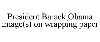 PRESIDENT BARACK OBAMA IMAGE(S) ON WRAPPING PAPER