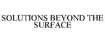 SOLUTIONS BEYOND THE SURFACE