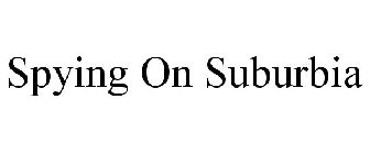 SPYING ON SUBURBIA