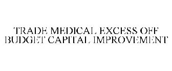 TRADE MEDICAL EXCESS OFF BUDGET CAPITAL IMPROVEMENT