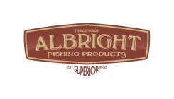TRADEMARK ALBRIGHT FISHING PRODUCTS EST. SUPERIOR 2003