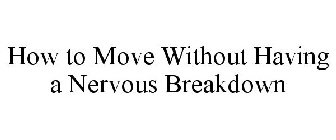 HOW TO MOVE WITHOUT HAVING A NERVOUS BREAKDOWN