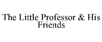 THE LITTLE PROFESSOR & HIS FRIENDS