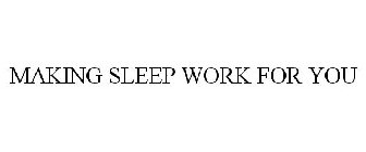 MAKING SLEEP WORK FOR YOU