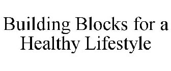 BUILDING BLOCKS FOR A HEALTHY LIFESTYLE
