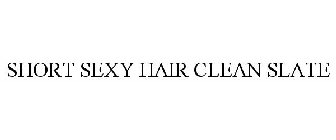 SHORT SEXY HAIR CLEAN SLATE