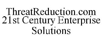 THREATREDUCTION.COM 21ST CENTURY ENTERPRISE SOLUTIONS