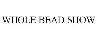 WHOLE BEAD SHOW