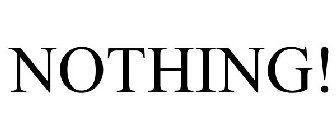 NOTHING!