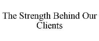 THE STRENGTH BEHIND OUR CLIENTS