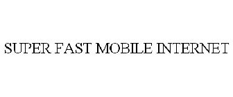 SUPER FAST MOBILE INTERNET