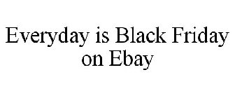EVERYDAY IS BLACK FRIDAY ON EBAY