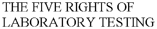 THE FIVE RIGHTS OF LABORATORY TESTING