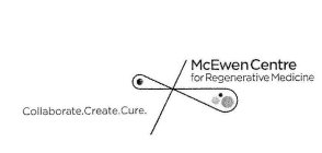 MCEWEN CENTRE FOR REGENERATIVE MEDICINE COLLABORATE.CREATE.CURE.