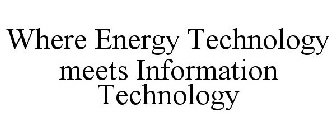 WHERE ENERGY TECHNOLOGY MEETS INFORMATION TECHNOLOGY