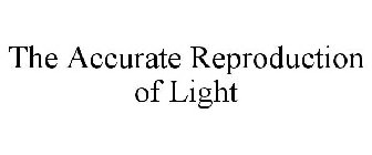 THE ACCURATE REPRODUCTION OF LIGHT