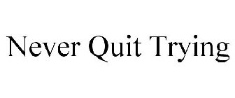 NEVER QUIT TRYING